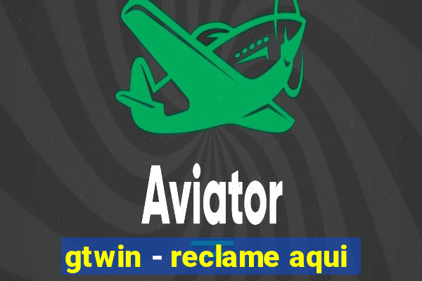 gtwin - reclame aqui