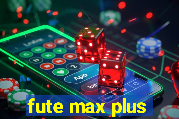 fute max plus