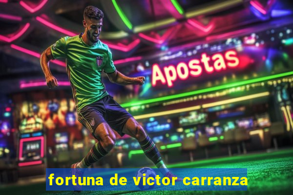 fortuna de victor carranza