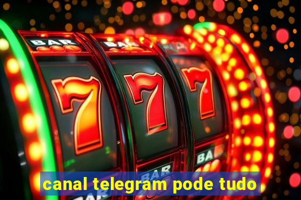 canal telegram pode tudo