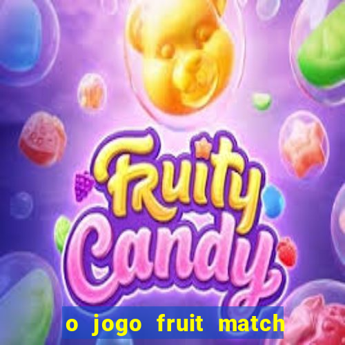 o jogo fruit match paga mesmo