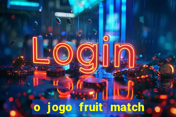 o jogo fruit match paga mesmo