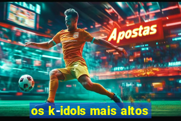 os k-idols mais altos