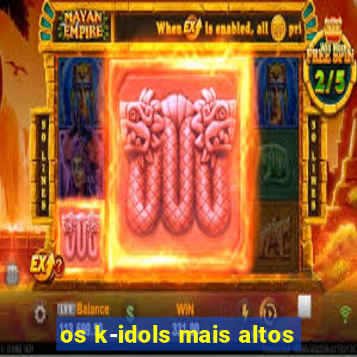 os k-idols mais altos