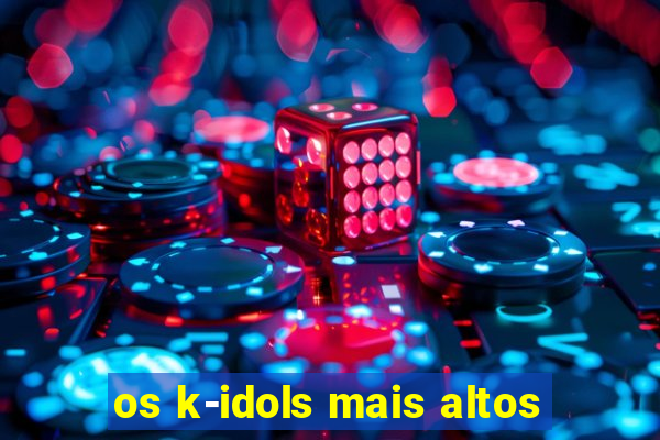 os k-idols mais altos