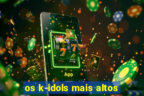 os k-idols mais altos