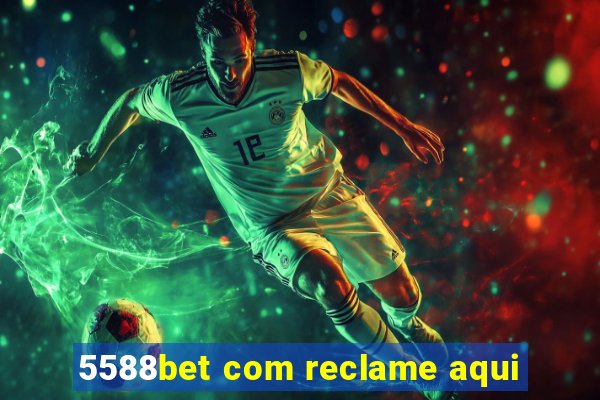 5588bet com reclame aqui