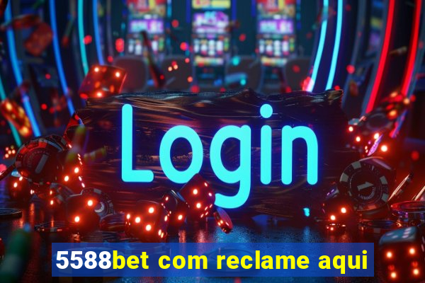 5588bet com reclame aqui