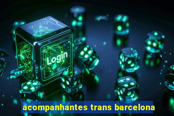 acompanhantes trans barcelona