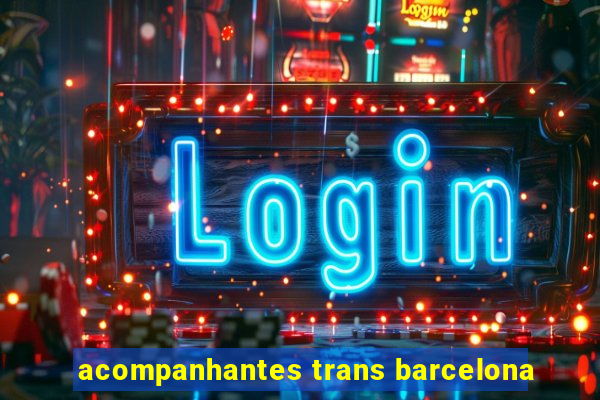 acompanhantes trans barcelona