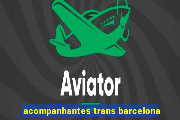 acompanhantes trans barcelona