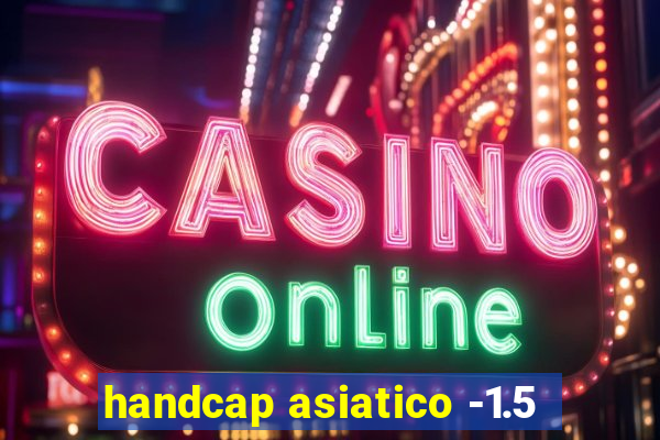 handcap asiatico -1.5