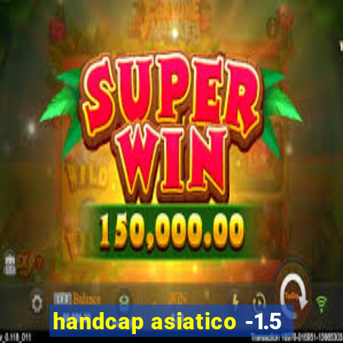 handcap asiatico -1.5