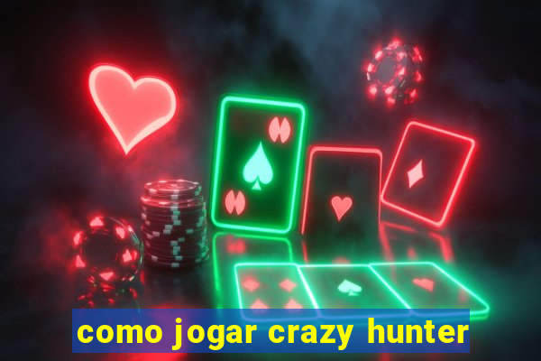 como jogar crazy hunter