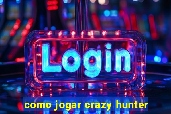 como jogar crazy hunter