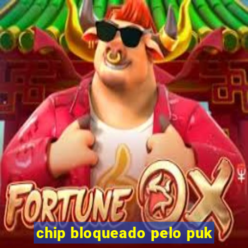 chip bloqueado pelo puk