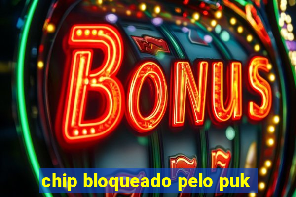 chip bloqueado pelo puk