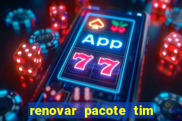 renovar pacote tim beta antes do prazo