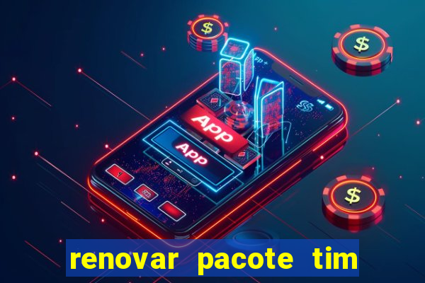 renovar pacote tim beta antes do prazo