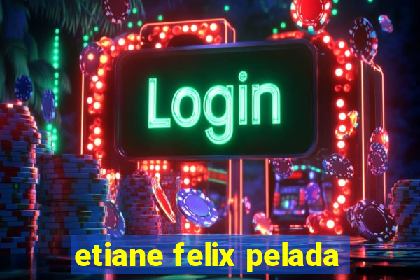 etiane felix pelada