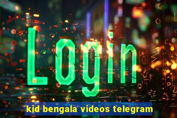 kid bengala videos telegram