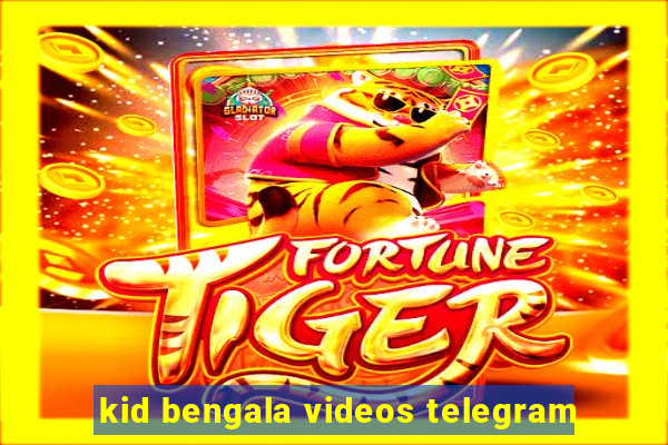 kid bengala videos telegram