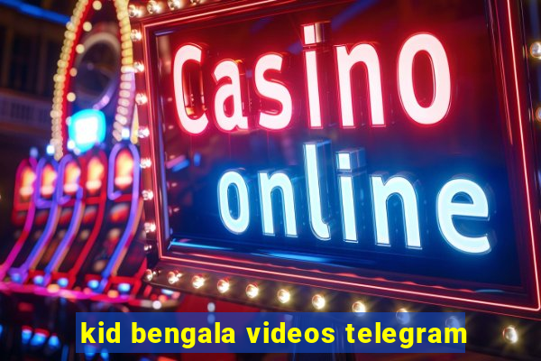 kid bengala videos telegram