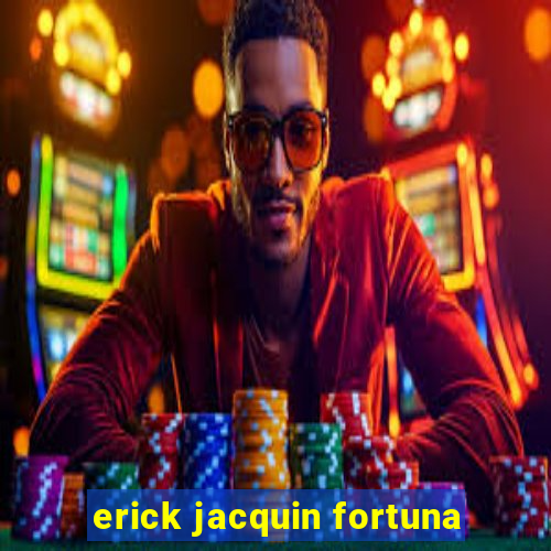 erick jacquin fortuna