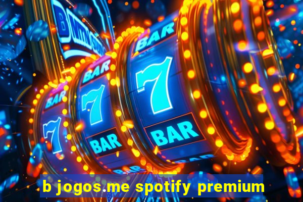 b jogos.me spotify premium