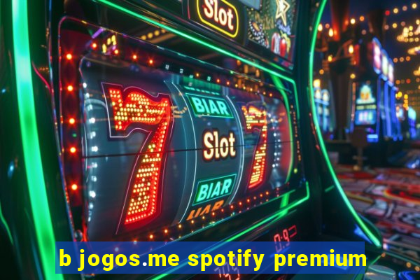 b jogos.me spotify premium