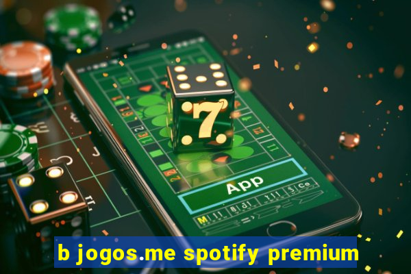 b jogos.me spotify premium