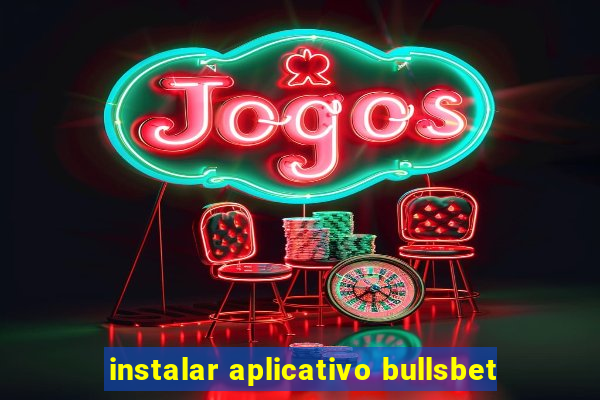 instalar aplicativo bullsbet