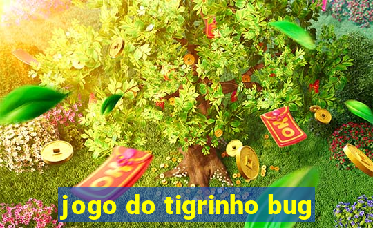 jogo do tigrinho bug