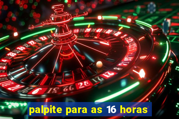 palpite para as 16 horas