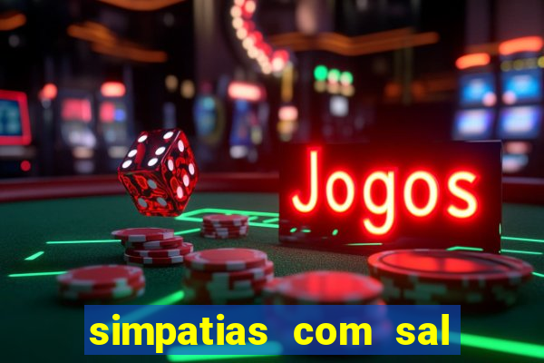 simpatias com sal grosso para afastar pessoas