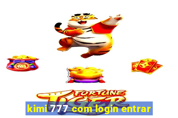 kimi 777 com login entrar