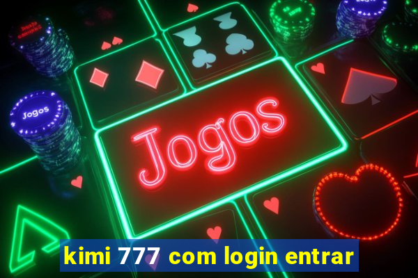 kimi 777 com login entrar