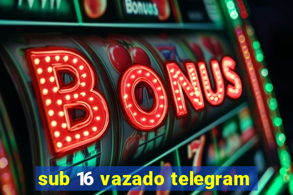 sub 16 vazado telegram