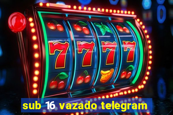 sub 16 vazado telegram