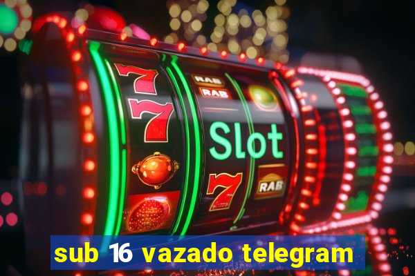 sub 16 vazado telegram