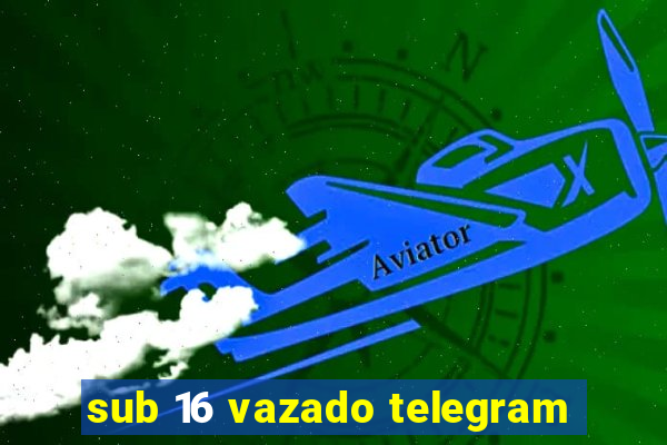 sub 16 vazado telegram