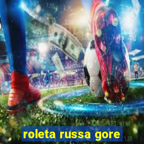 roleta russa gore