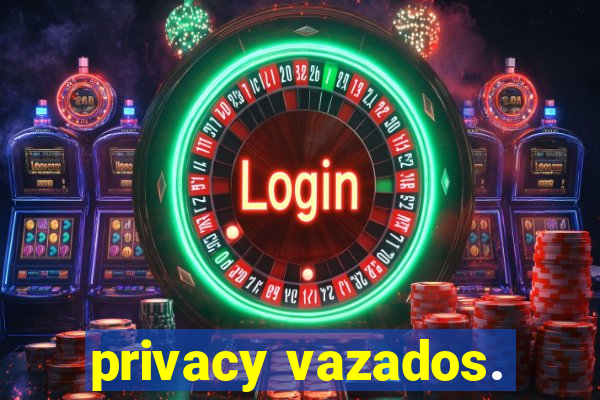 privacy vazados.