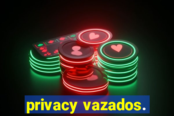 privacy vazados.