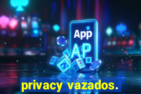 privacy vazados.