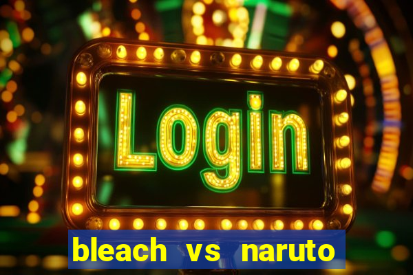 bleach vs naruto 2.6 jogos de luta