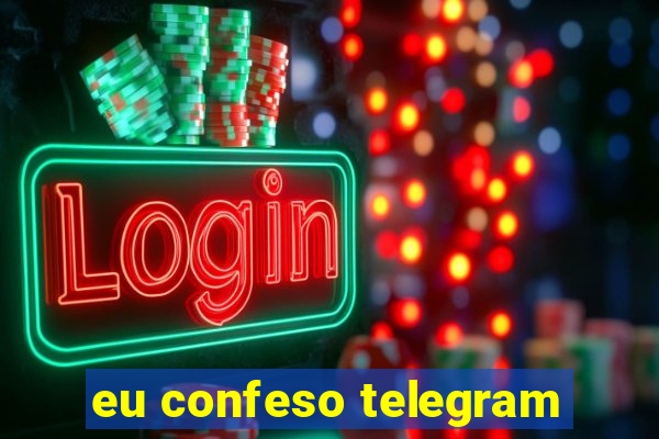 eu confeso telegram