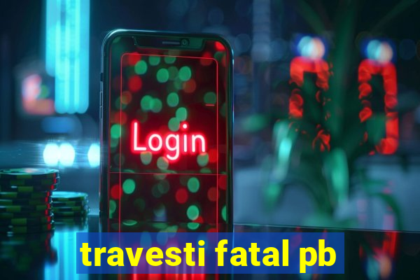 travesti fatal pb