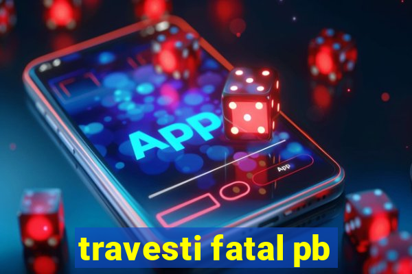 travesti fatal pb