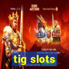 tig slots